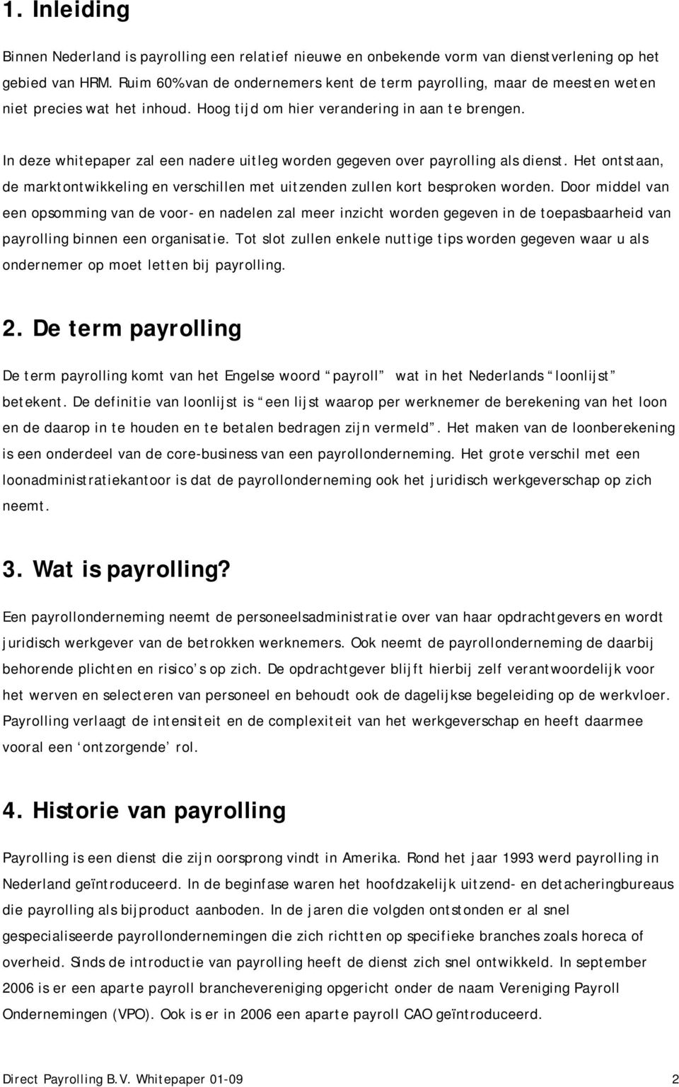 In deze whitepaper zal een nadere uitleg worden gegeven over payrolling als dienst. Het ontstaan, de marktontwikkeling en verschillen met uitzenden zullen kort besproken worden.