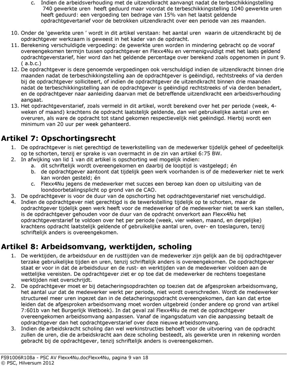 Onder de gewerkte uren wordt in dit artikel verstaan: het aantal uren waarin de uitzendkracht bij de opdrachtgever werkzaam is geweest in het kader van de opdracht. 11.