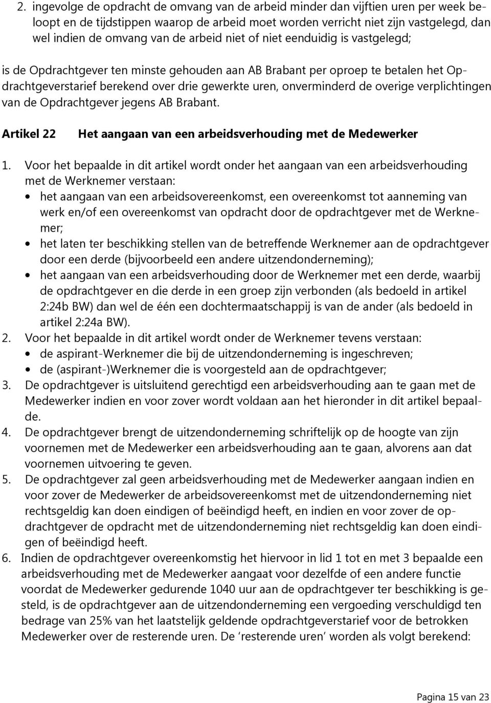 overige verplichtingen van de Opdrachtgever jegens AB Brabant. Artikel 22 Het aangaan van een arbeidsverhouding met de Medewerker 1.