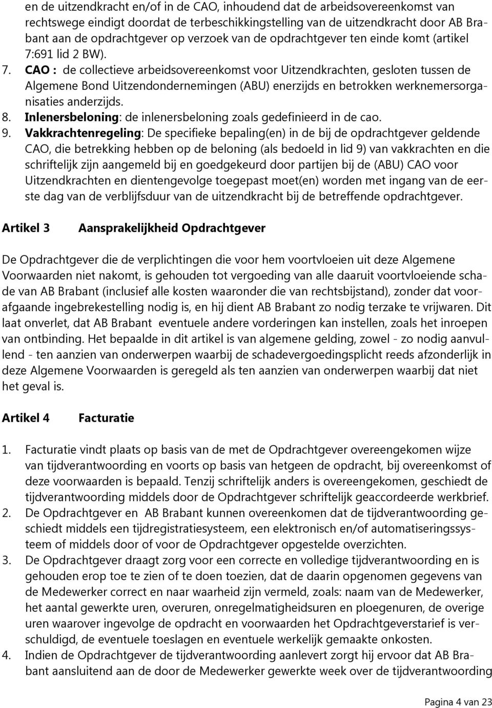 691 lid 2 BW). 7. CAO : de collectieve arbeidsovereenkomst voor Uitzendkrachten, gesloten tussen de Algemene Bond Uitzendondernemingen (ABU) enerzijds en betrokken werknemersorganisaties anderzijds.