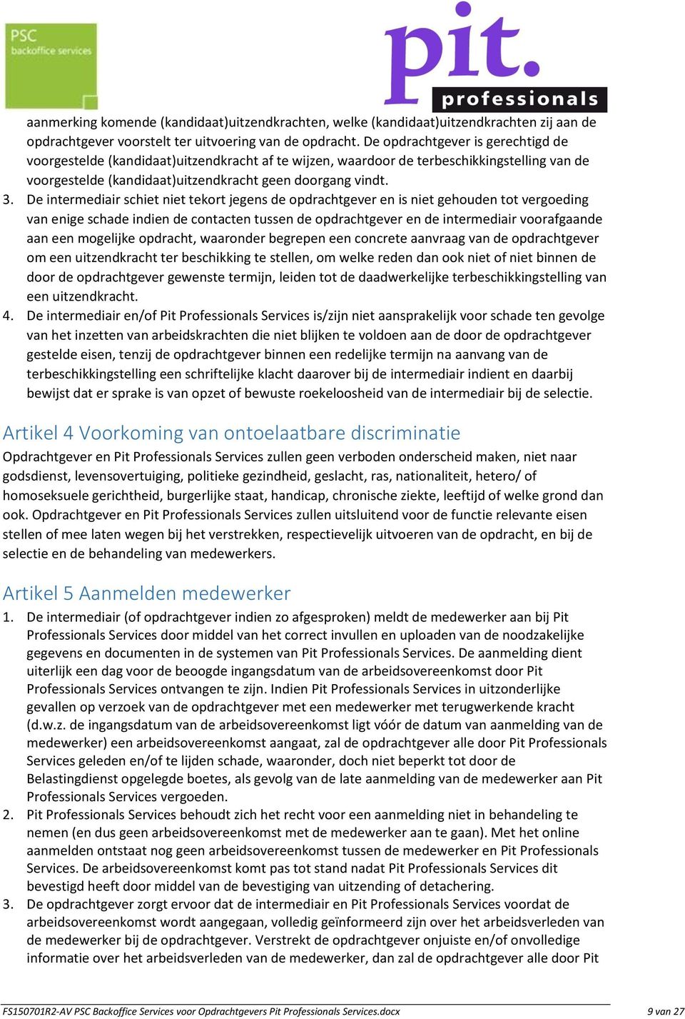 De intermediair schiet niet tekort jegens de opdrachtgever en is niet gehouden tot vergoeding van enige schade indien de contacten tussen de opdrachtgever en de intermediair voorafgaande aan een