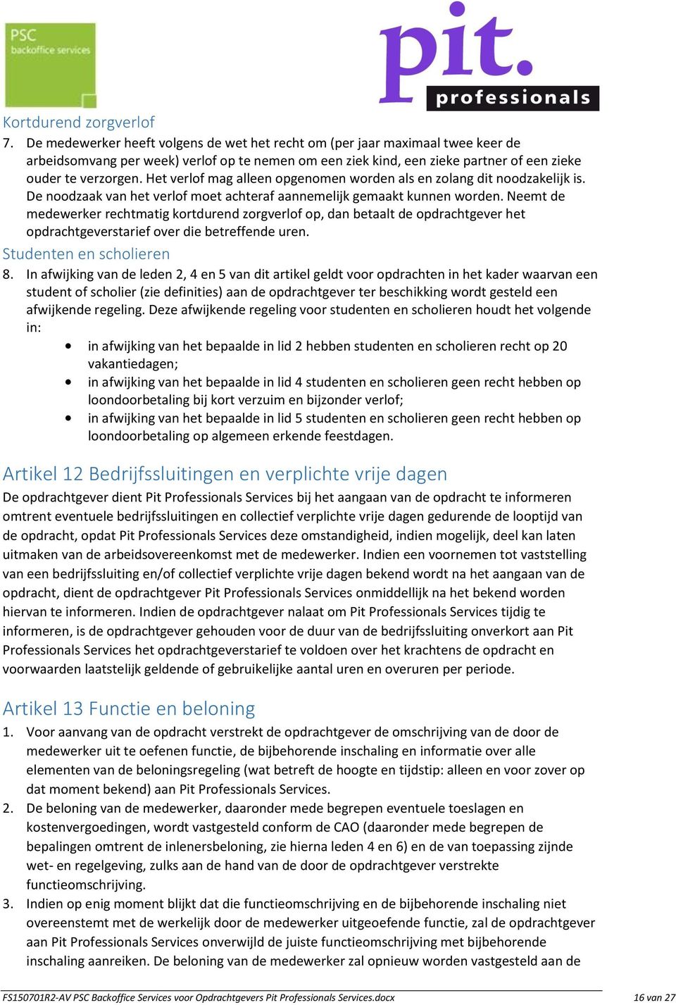 Het verlof mag alleen opgenomen worden als en zolang dit noodzakelijk is. De noodzaak van het verlof moet achteraf aannemelijk gemaakt kunnen worden.