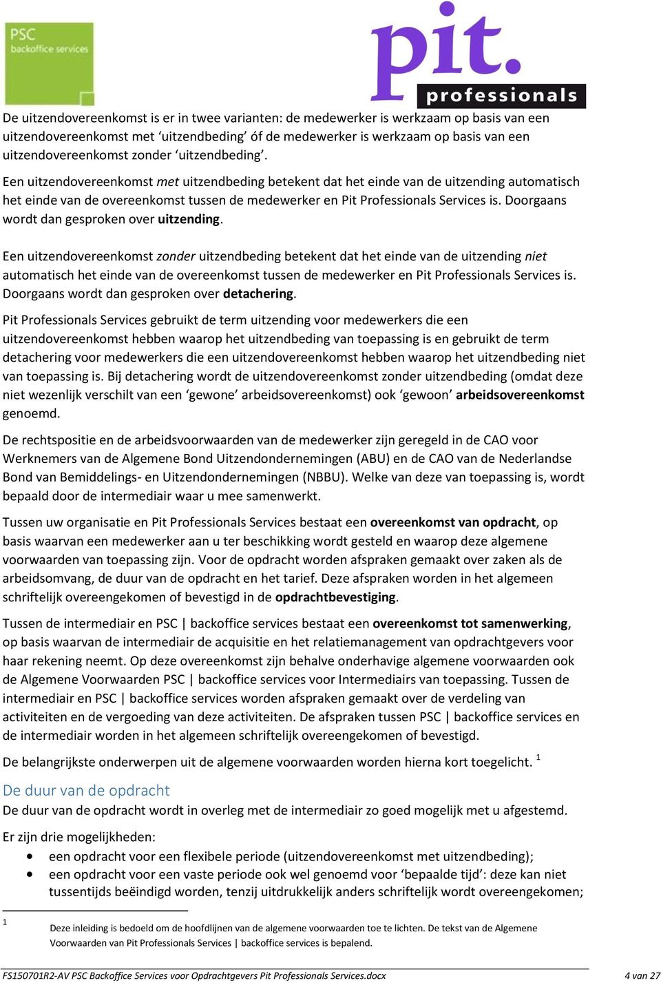 Een uitzendovereenkomst met uitzendbeding betekent dat het einde van de uitzending automatisch het einde van de overeenkomst tussen de medewerker en Pit Professionals Services is.