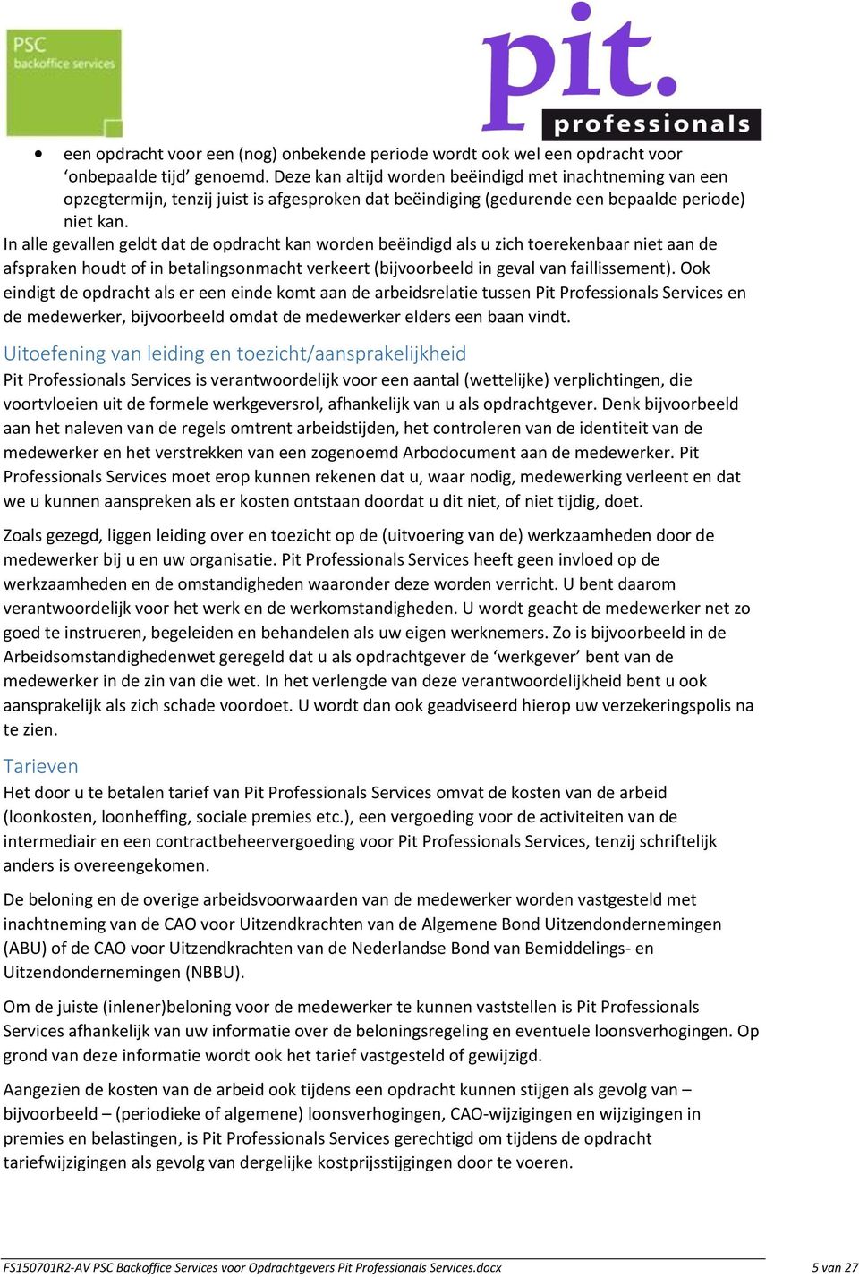 In alle gevallen geldt dat de opdracht kan worden beëindigd als u zich toerekenbaar niet aan de afspraken houdt of in betalingsonmacht verkeert (bijvoorbeeld in geval van faillissement).