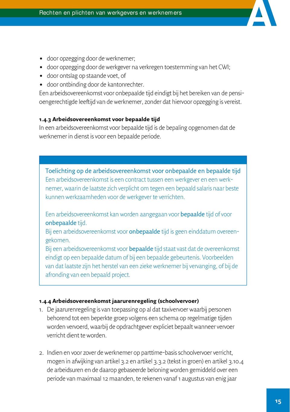 1.4.3 Arbeidsovereenkomst voor bepaalde tijd In een arbeidsovereenkomst voor bepaalde tijd is de bepaling opgenomen dat de werknemer in dienst is voor een bepaalde periode.