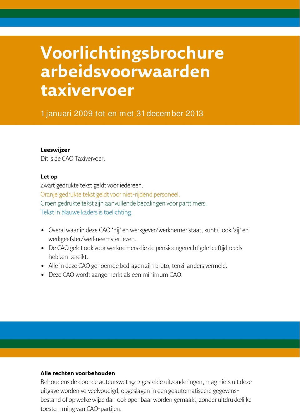 Overal waar in deze CAO hij en werkgever/werknemer staat, kunt u ook zij en werkgeefster/werkneemster lezen. De CAO geldt ook voor werknemers die de pensioengerechtigde leeftijd reeds hebben bereikt.