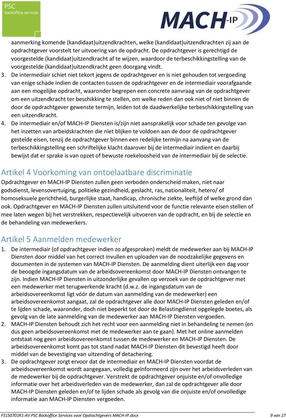 De intermediair schiet niet tekort jegens de opdrachtgever en is niet gehouden tot vergoeding van enige schade indien de contacten tussen de opdrachtgever en de intermediair voorafgaande aan een