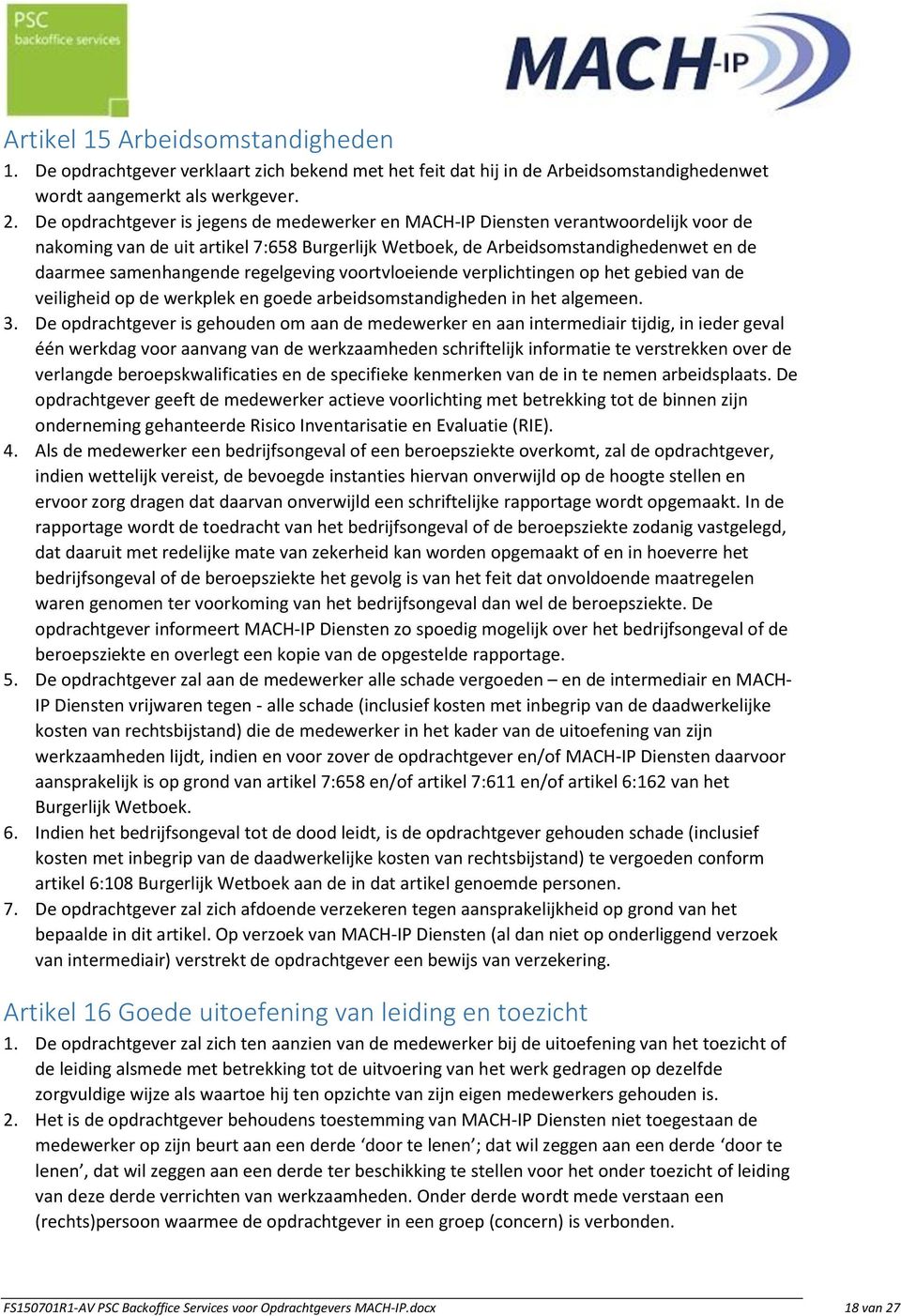 regelgeving voortvloeiende verplichtingen op het gebied van de veiligheid op de werkplek en goede arbeidsomstandigheden in het algemeen. 3.