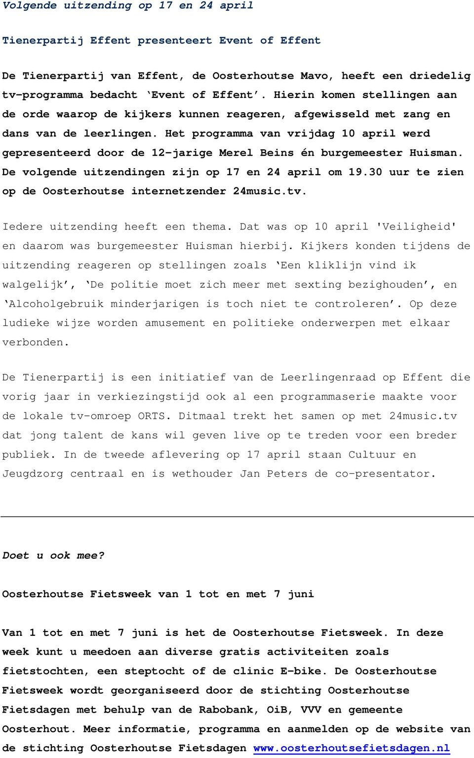 Het programma van vrijdag 10 april werd gepresenteerd door de 12-jarige Merel Beins én burgemeester Huisman. De volgende uitzendingen zijn op 17 en 24 april om 19.