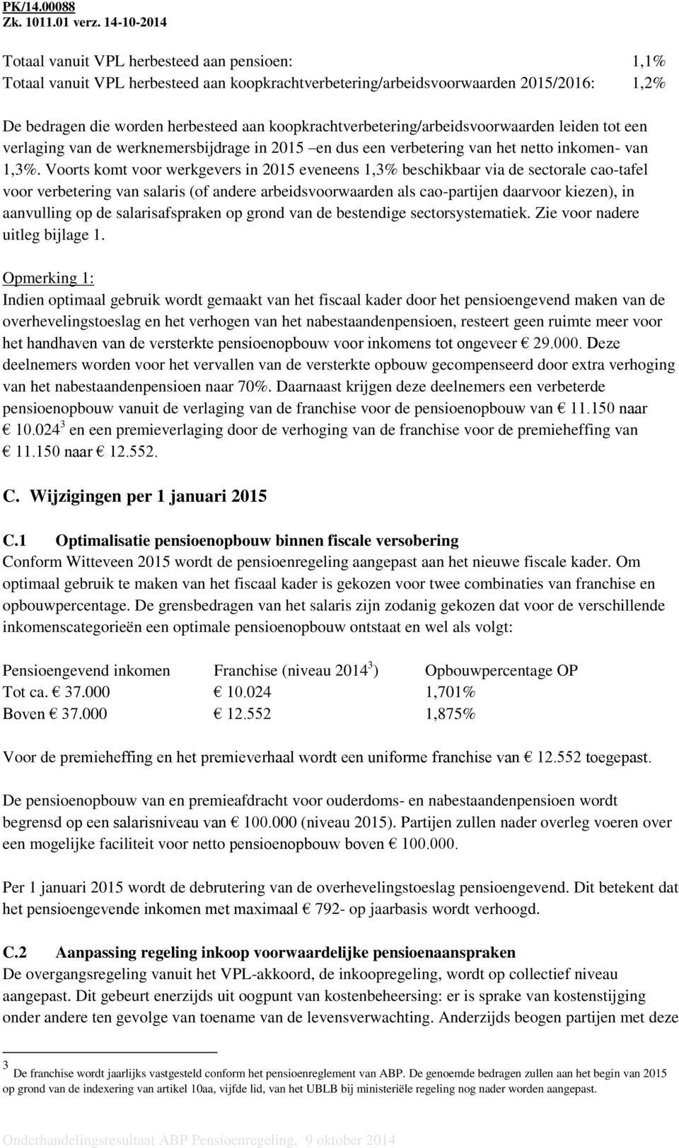 Voorts komt voor werkgevers in 2015 eveneens 1,3% beschikbaar via de sectorale cao-tafel voor verbetering van salaris (of andere arbeidsvoorwaarden als cao-partijen daarvoor kiezen), in aanvulling op