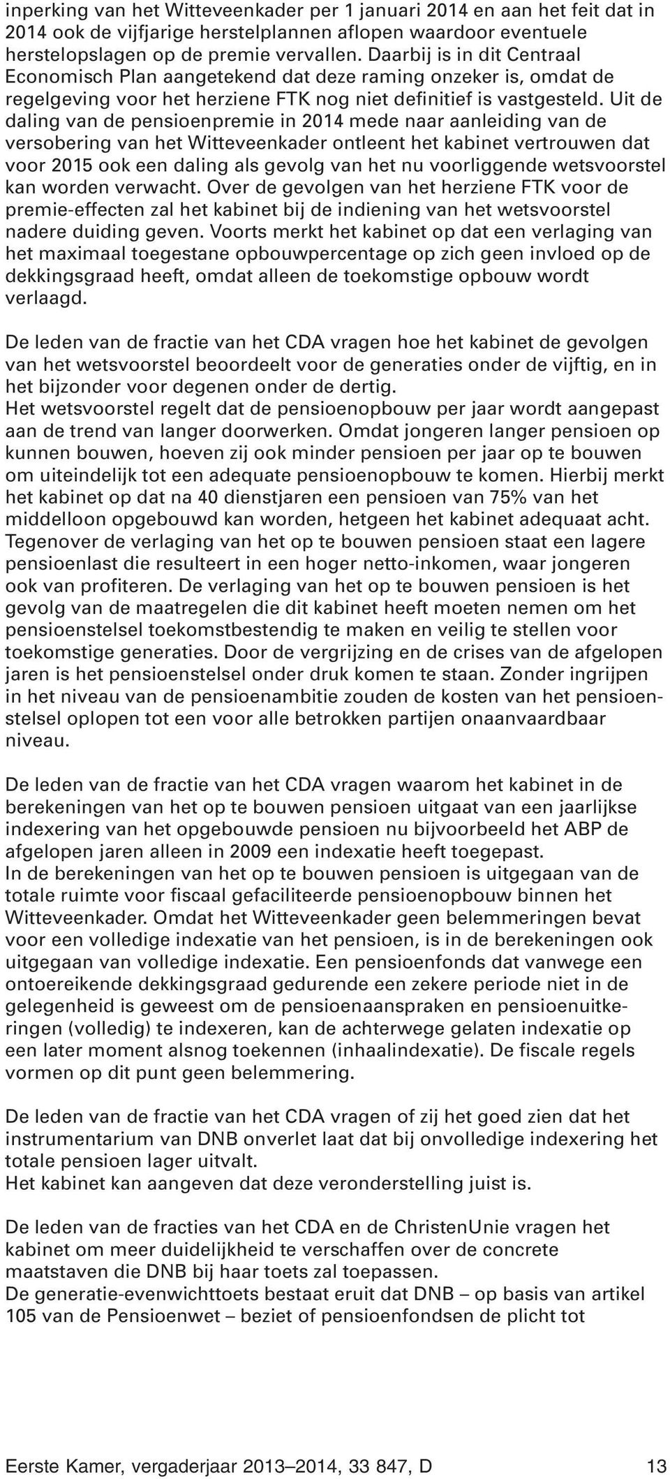 Uit de daling van de pensioenpremie in 2014 mede naar aanleiding van de versobering van het Witteveenkader ontleent het kabinet vertrouwen dat voor 2015 ook een daling als gevolg van het nu