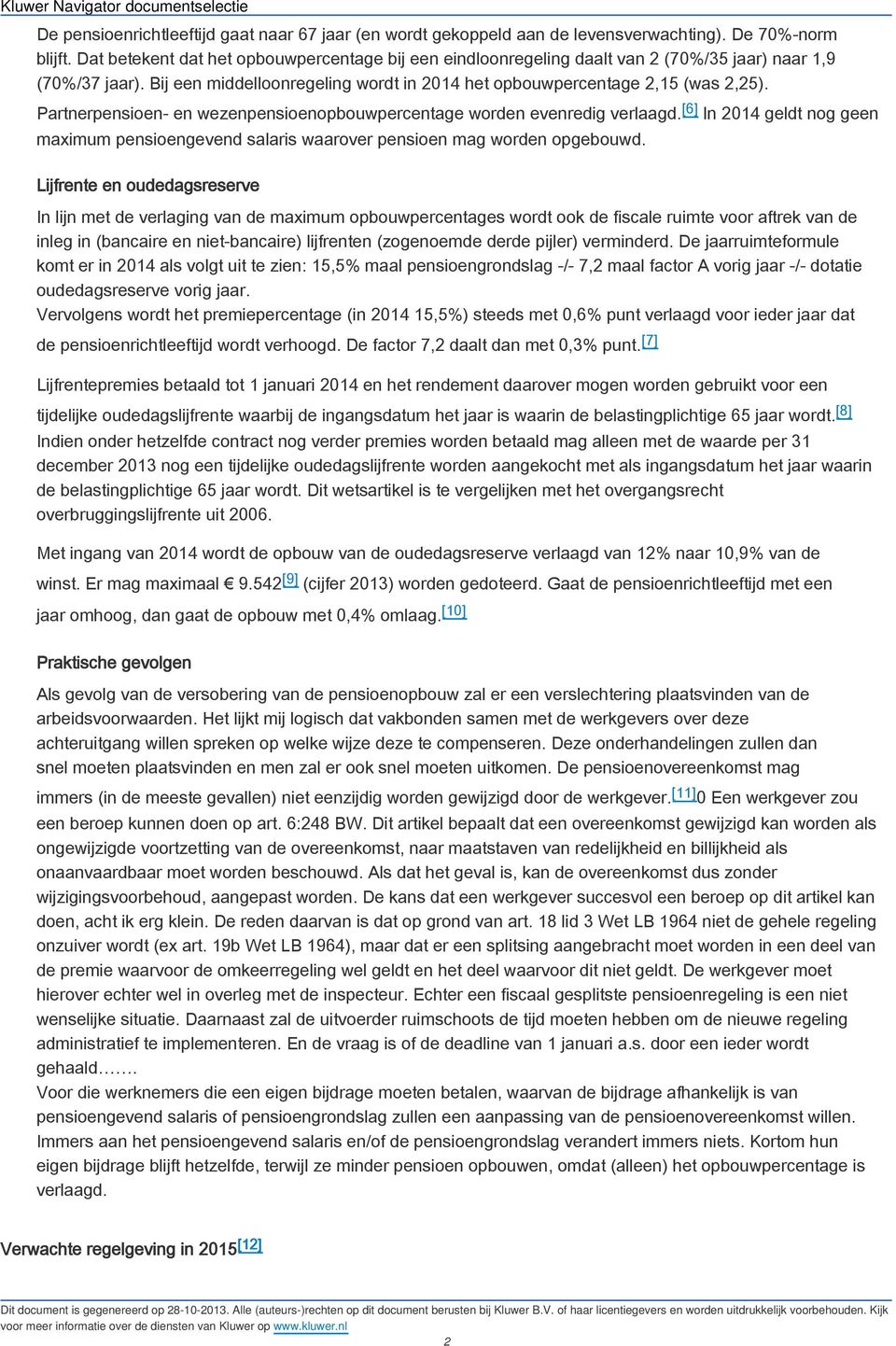 Partnerpensioen- en wezenpensioenopbouwpercentage worden evenredig verlaagd. [6] In 2014 geldt nog geen maximum pensioengevend salaris waarover pensioen mag worden opgebouwd.