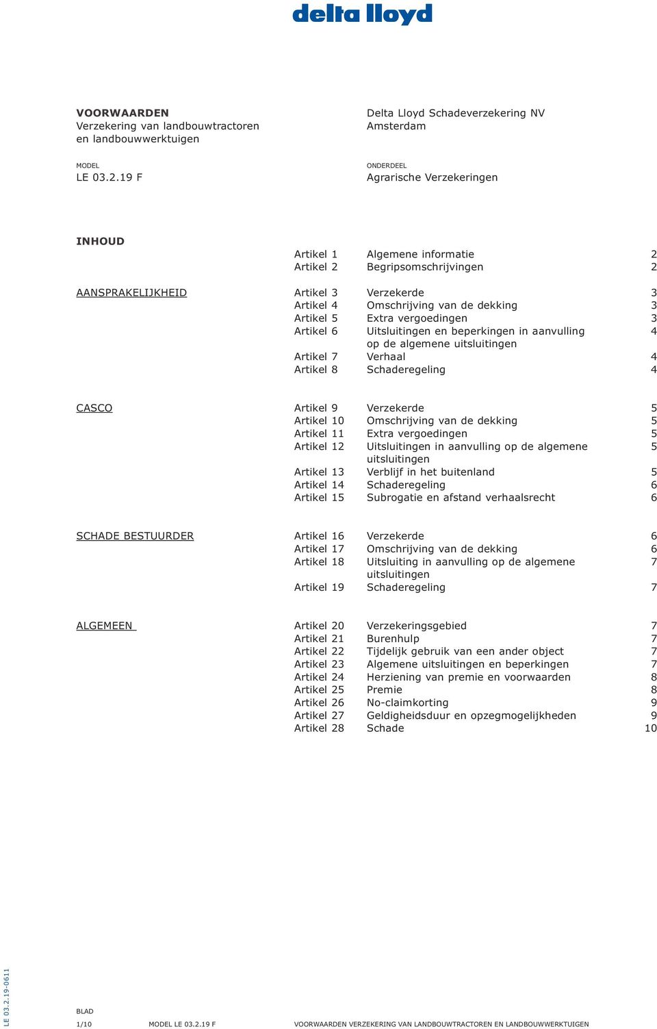 Artikel 5 Extra vergoedingen 3 Artikel 6 Uitsluitingen en beperkingen in aanvulling 4 op de algemene uitsluitingen Artikel 7 Verhaal 4 Artikel 8 Schaderegeling 4 CASCO Artikel 9 Verzekerde 5 Artikel