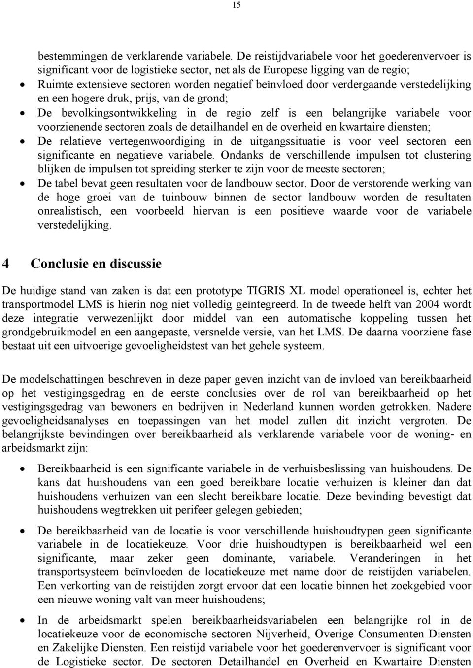 verdergaande verstedelijking en een hogere druk, prijs, van de grond; De bevolkingsontwikkeling in de regio zelf is een belangrijke variabele voor voorzienende sectoren zoals de detailhandel en de