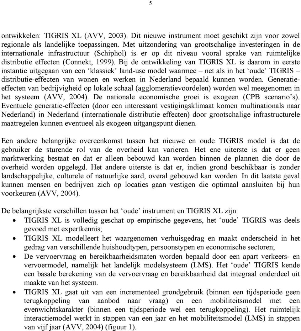 Bij de ontwikkeling van TIGRIS XL is daarom in eerste instantie uitgegaan van een klassiek land-use model waarmee net als in het oude TIGRIS distributie-effecten van wonen en werken in Nederland