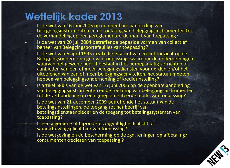 - Is de wet van 6 april 1995 inzake het statuut van en het toezicht op de Beleggingsondernemingen van toepassing, waardoor de ondernemingen waarvan het gewone bedrijf bestaat in het beroepsmatig