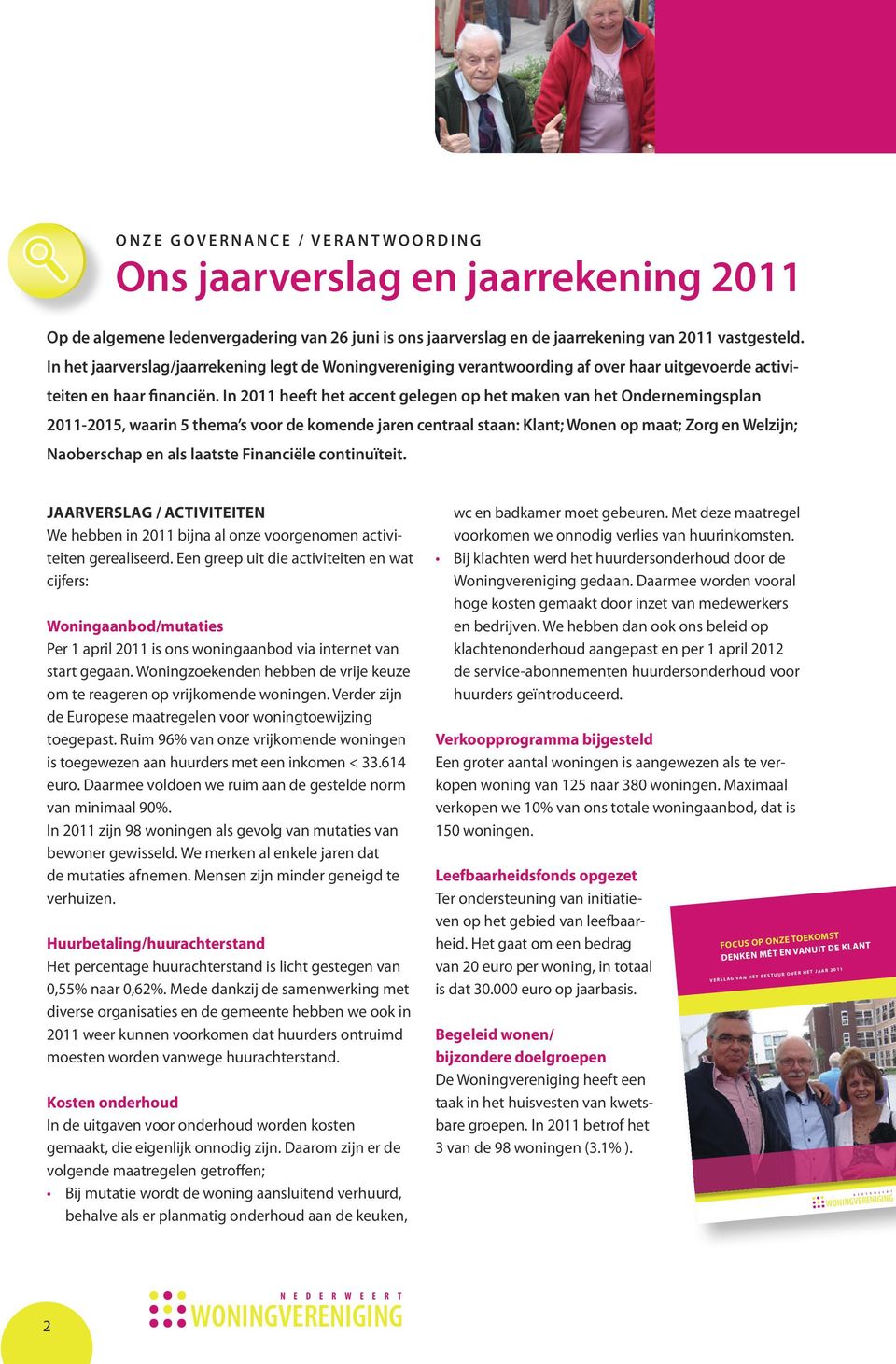 In 2011 heeft het accent gelegen op het maken van het Ondernemingsplan 2011-2015, waarin 5 thema s voor de komende jaren centraal staan: Klant; Wonen op maat; Zorg en Welzijn; Naoberschap en als