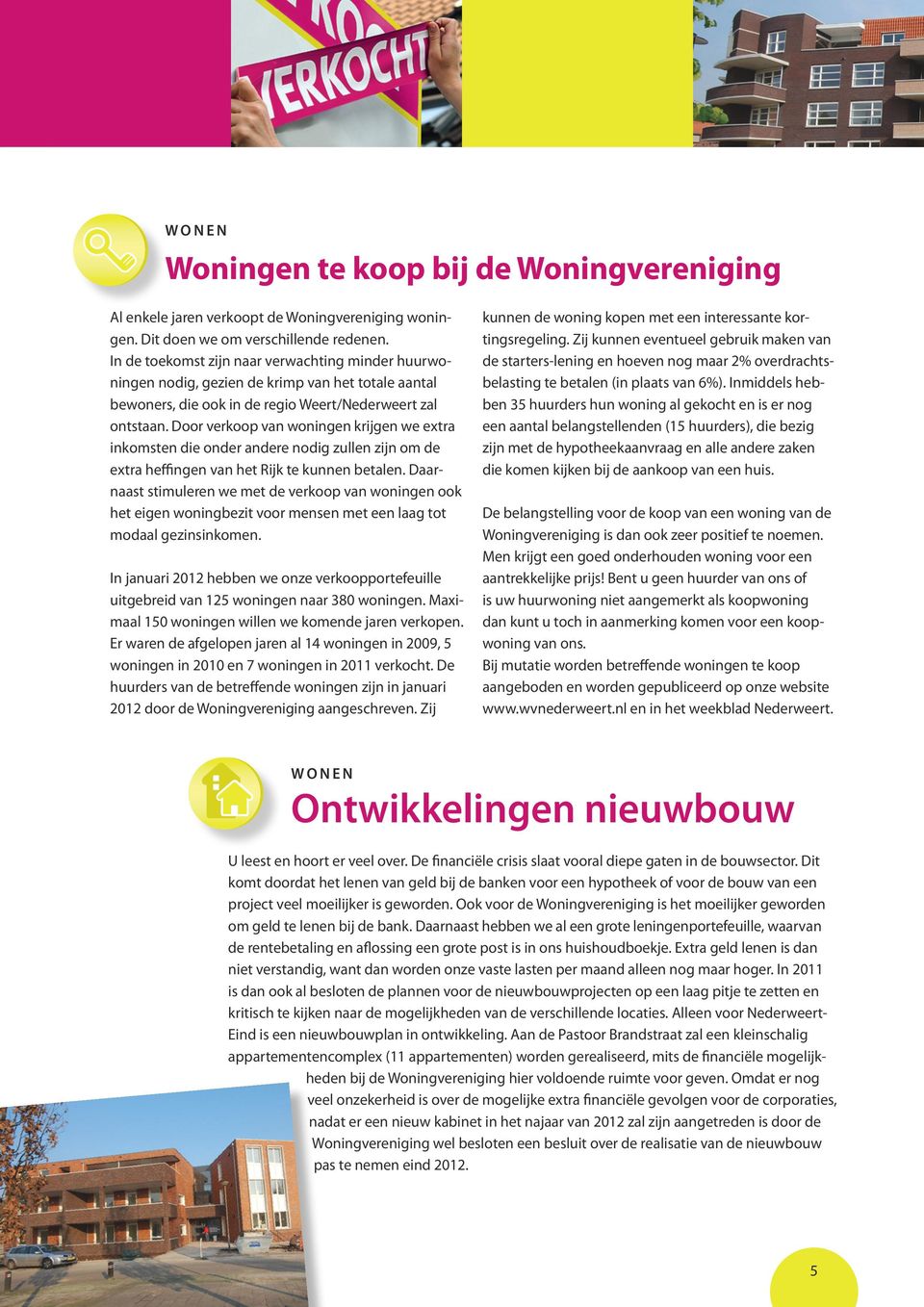 Door verkoop van woningen krijgen we extra inkomsten die onder andere nodig zullen zijn om de extra heffingen van het Rijk te kunnen betalen.