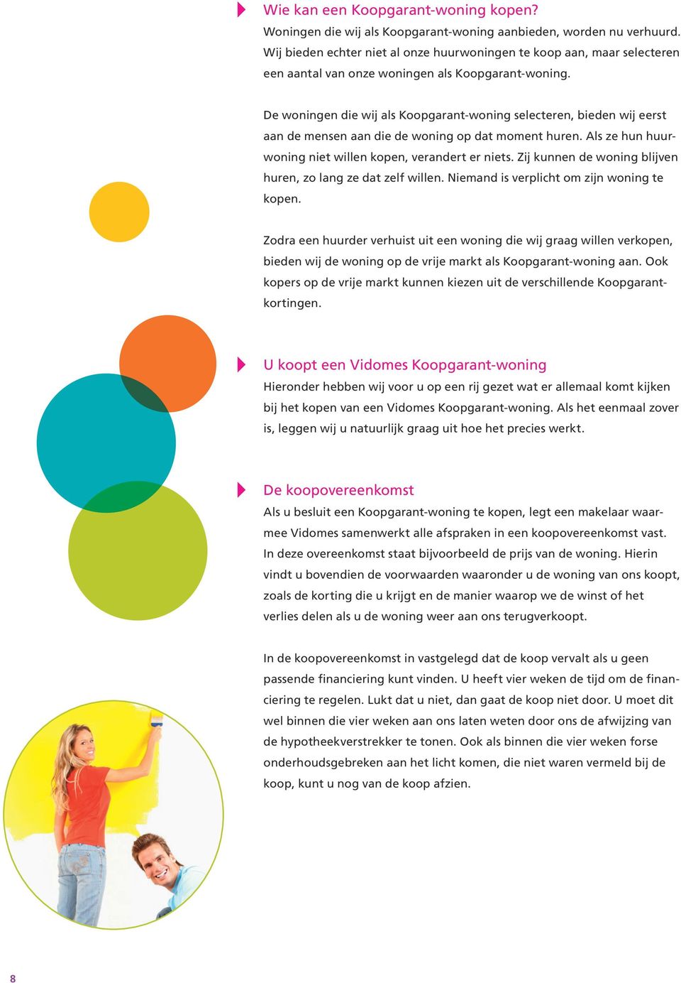 De woningen die wij als Koopgarant-woning selecteren, bieden wij eerst aan de mensen aan die de woning op dat moment huren. Als ze hun huurwoning niet willen kopen, verandert er niets.