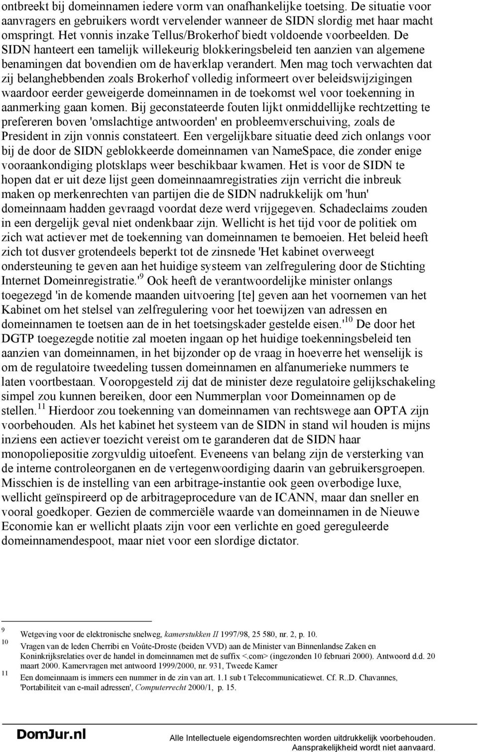 Men mag toch verwachten dat zij belanghebbenden zoals Brokerhof volledig informeert over beleidswijzigingen waardoor eerder geweigerde domeinnamen in de toekomst wel voor toekenning in aanmerking