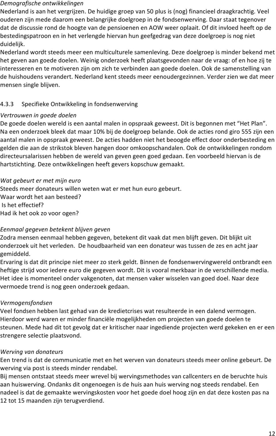 Of dit invloed heeft op de bestedingspatroon en in het verlengde hiervan hun geefgedrag van deze doelgroep is nog niet duidelijk. Nederland wordt steeds meer een multiculturele samenleving.