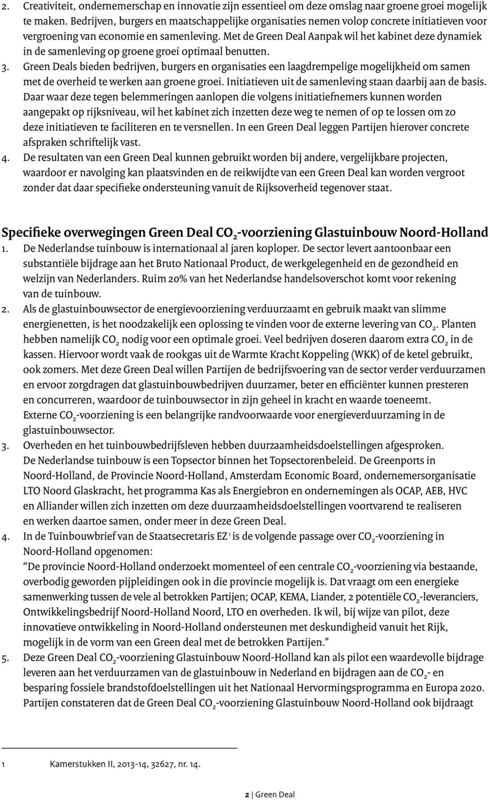 Met de Green Deal Aanpak wil het kabinet deze dynamiek in de samenleving op groene groei optimaal benutten. 3.