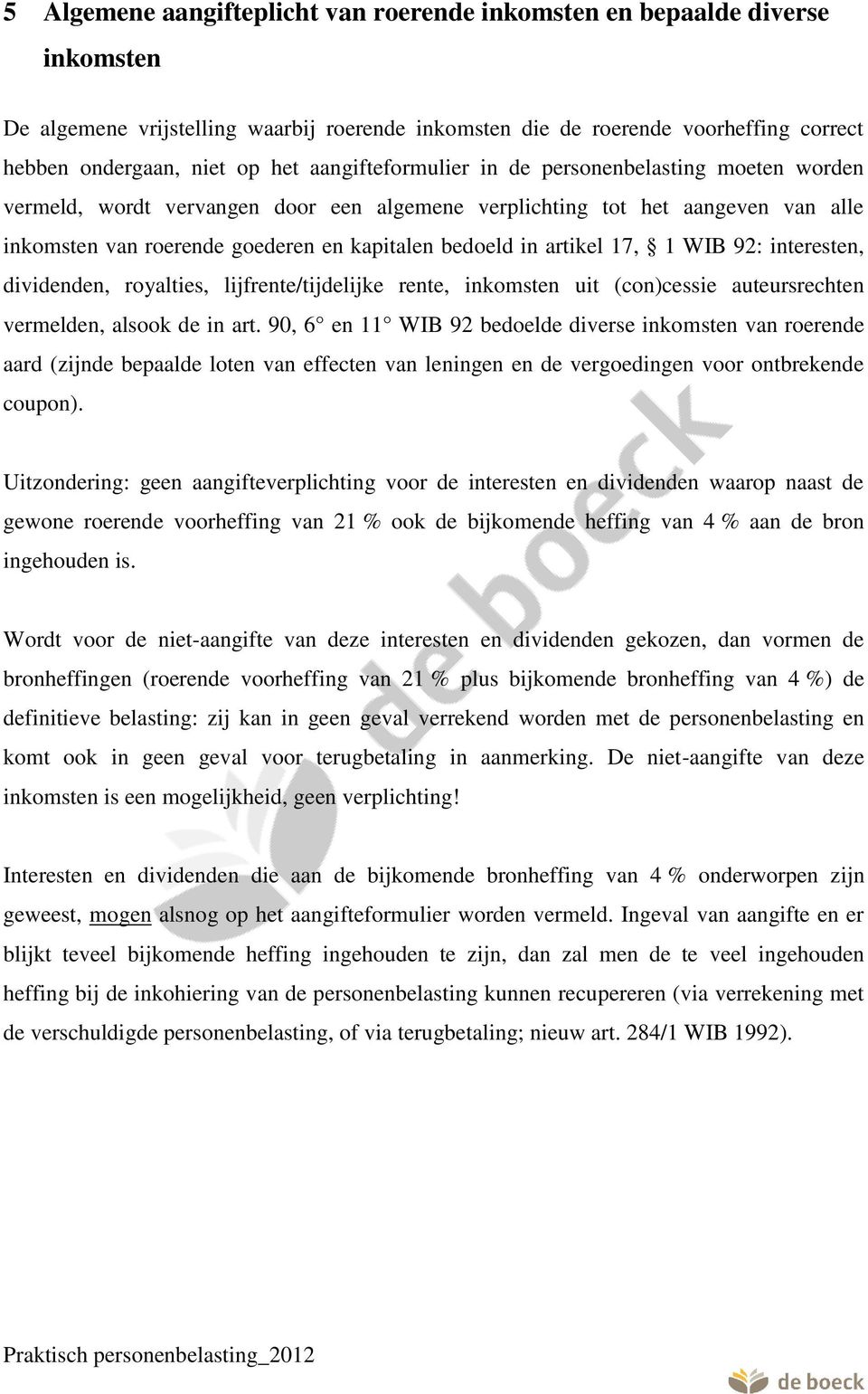 artikel 17, 1 WIB 92: interesten, dividenden, royalties, lijfrente/tijdelijke rente, inkomsten uit (con)cessie auteursrechten vermelden, alsook de in art.