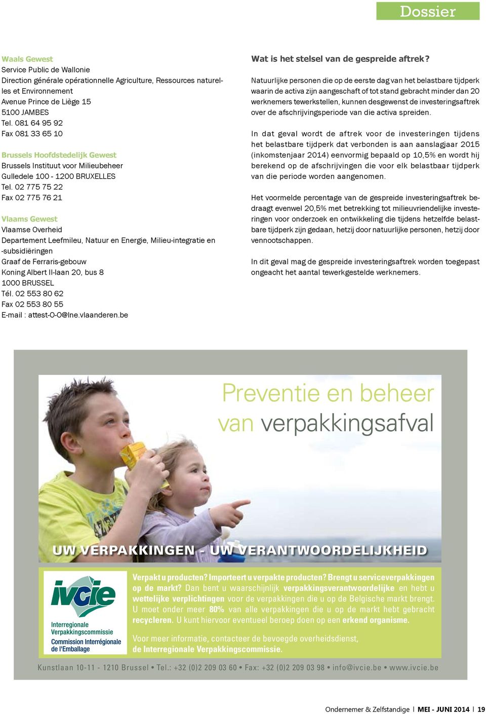 02 775 75 22 Fax 02 775 76 21 Vlaams Gewest Vlaamse Overheid Departement Leefmileu, Natuur en Energie, Milieu-integratie en -subsidiëringen Graaf de Ferraris-gebouw Koning Albert II-laan 20, bus 8