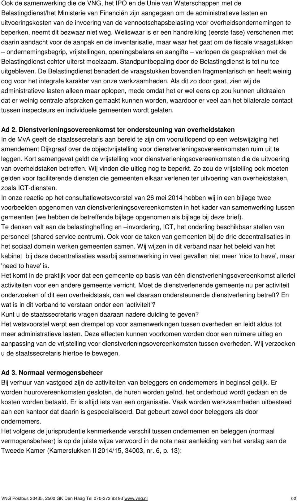 Weliswaar is er een handreiking (eerste fase) verschenen met daarin aandacht voor de aanpak en de inventarisatie, maar waar het gaat om de fiscale vraagstukken ondernemingsbegrip, vrijstellingen,