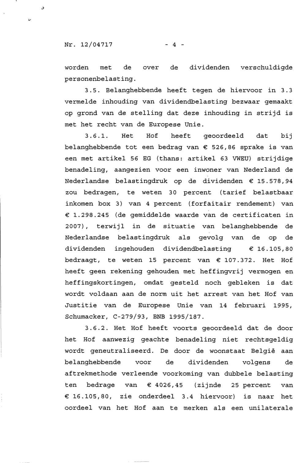 Het Hof heeft geoordeeld dat bij belanghebbende tot een bedrag van 526,86 sprake is van een met artikel 56 EG (thans: artikel 63 VWEU) strijdige benadeling, aangezien voor een inwoner van Nederland