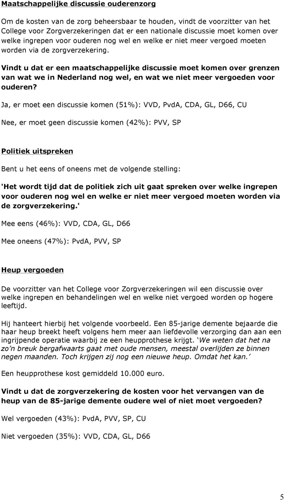 Vindt u dat er een maatschappelijke discussie moet komen over grenzen van wat we in Nederland nog wel, en wat we niet meer vergoeden voor ouderen?