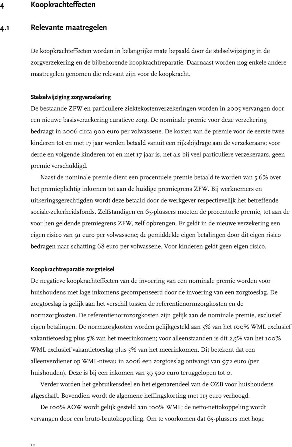 Stelselwijziging zorgverzekering De bestaande ZFW en particuliere ziektekostenverzekeringen worden in 2005 vervangen door een nieuwe basisverzekering curatieve zorg.