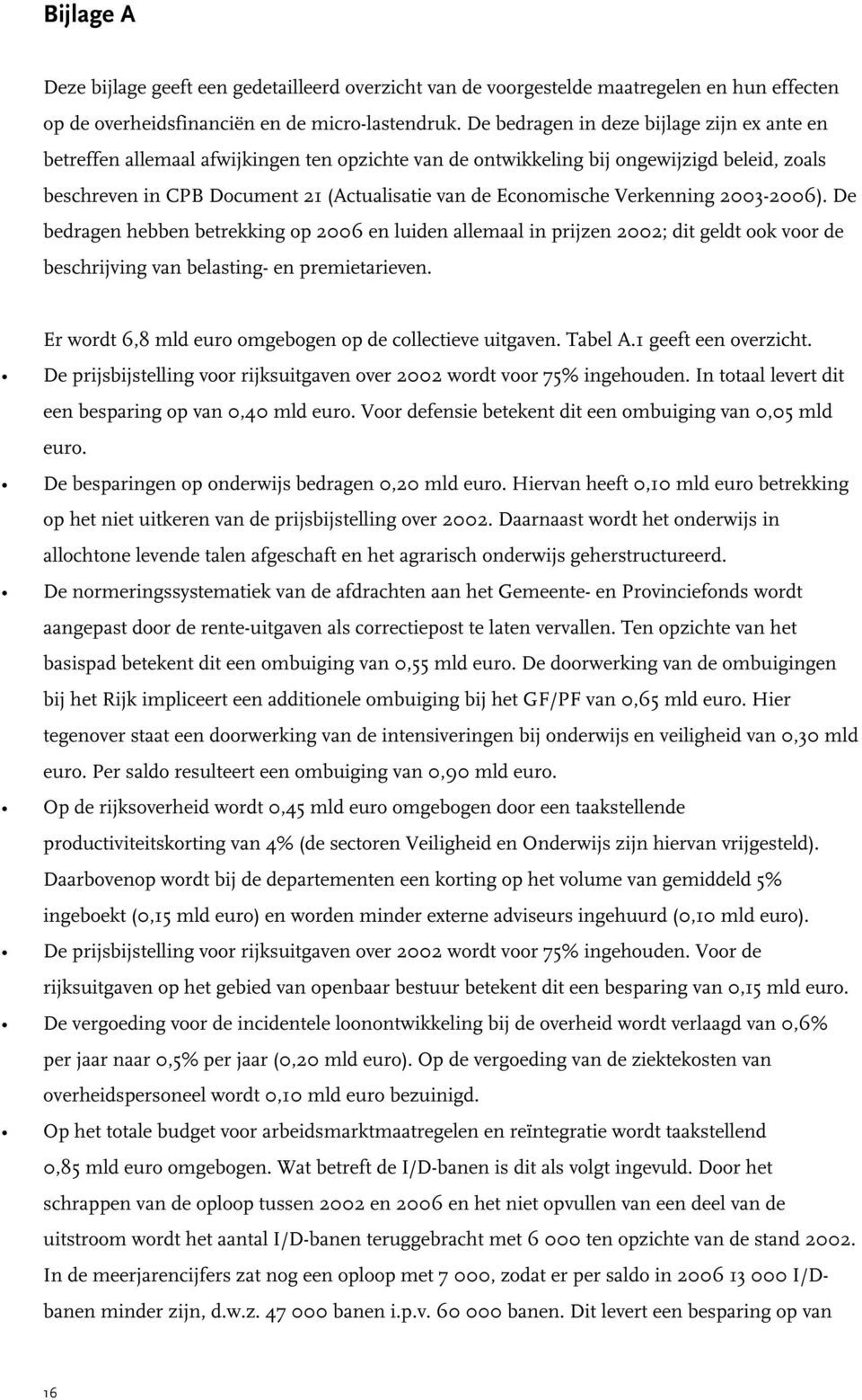 Economische Verkenning 2003-2006). De bedragen hebben betrekking op 2006 en luiden allemaal in prijzen 2002; dit geldt ook voor de beschrijving van belasting- en premietarieven.