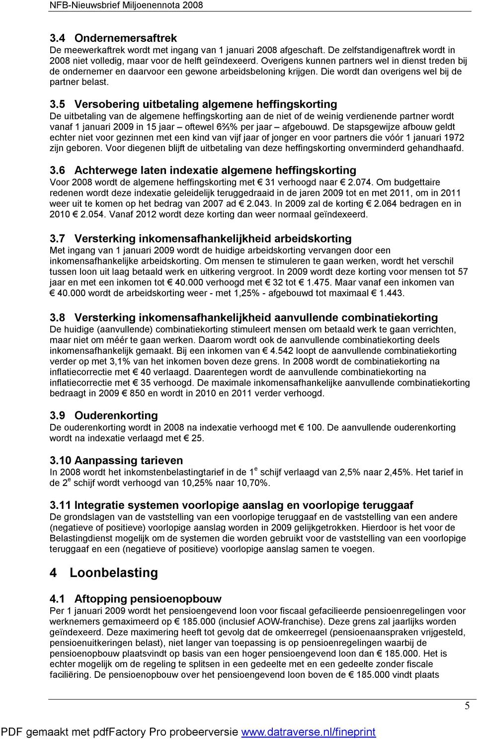 5 Versobering uitbetaling algemene heffingskorting De uitbetaling van de algemene heffingskorting aan de niet of de weinig verdienende partner wordt vanaf 1 januari 2009 in 15 jaar oftewel 6⅔% per