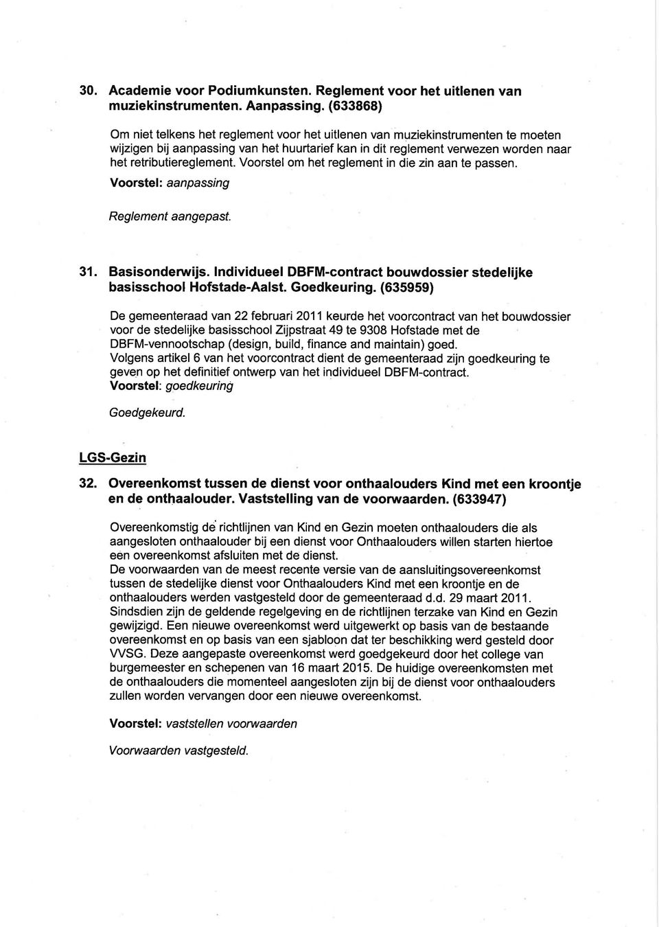 Voorstel om het reglement in die zin aan te passen. Voorstef: aanpassing Reglement aangepast. 31. Basisonderwijs. Individueel DBFM-contract bouwdossier stedelijke basisschool Hofstade-Aalst.