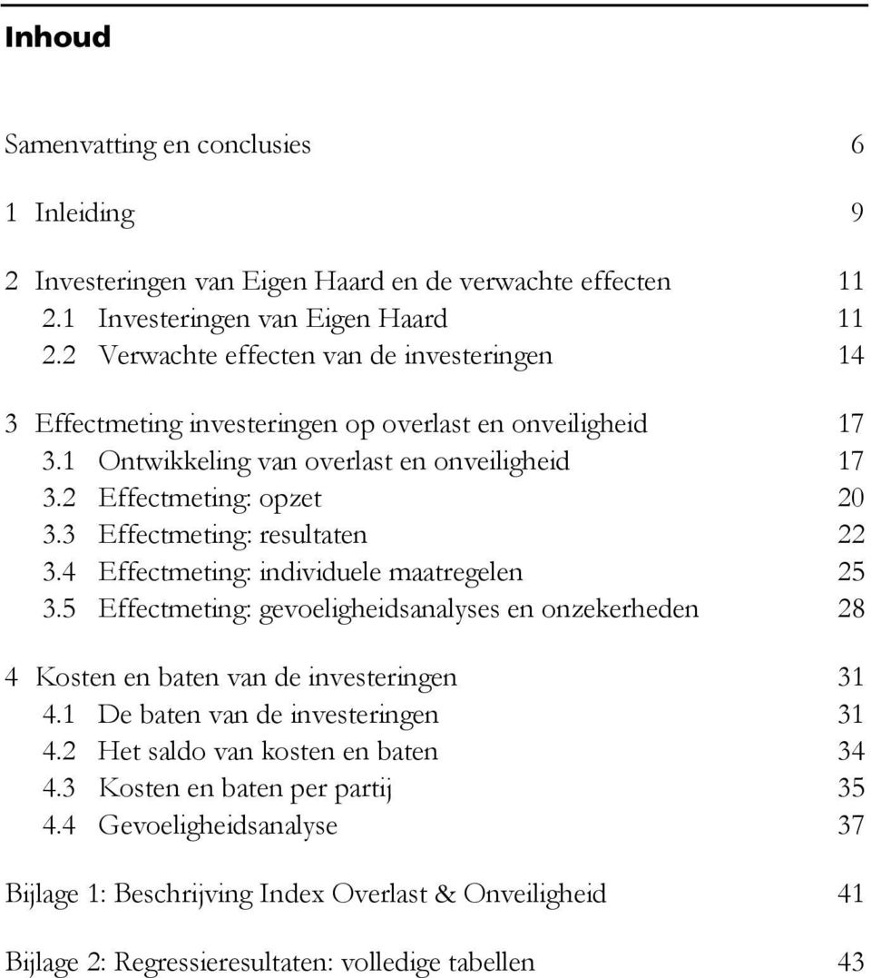 3 Effectmeting: resultaten 22 3.4 Effectmeting: individuele maatregelen 25 3.5 Effectmeting: gevoeligheidsanalyses en onzekerheden 28 4 Kosten en baten van de investeringen 31 4.