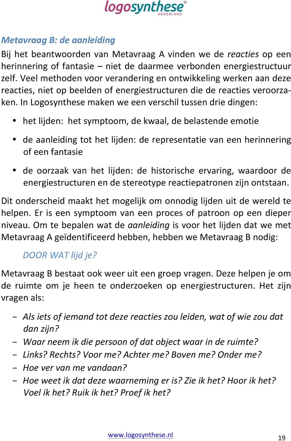 In Logosynthese maken we een verschil tussen drie dingen: het lijden: het symptoom, de kwaal, de belastende emotie de aanleiding tot het lijden: de representatie van een herinnering of een fantasie