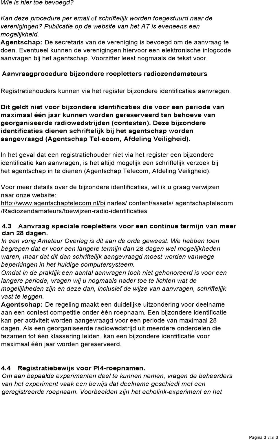 Voorzitter leest nogmaals de tekst voor. Aanvraagprocedure bijzondere roepletters radiozendamateurs Registratiehouders kunnen via het register bijzondere identificaties aanvragen.