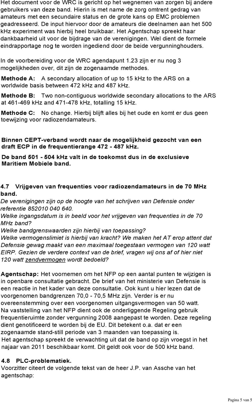 De input hiervoor door de amateurs die deelnamen aan het 500 khz experiment was hierbij heel bruikbaar. Het Agentschap spreekt haar dankbaarheid uit voor de bijdrage van de verenigingen.