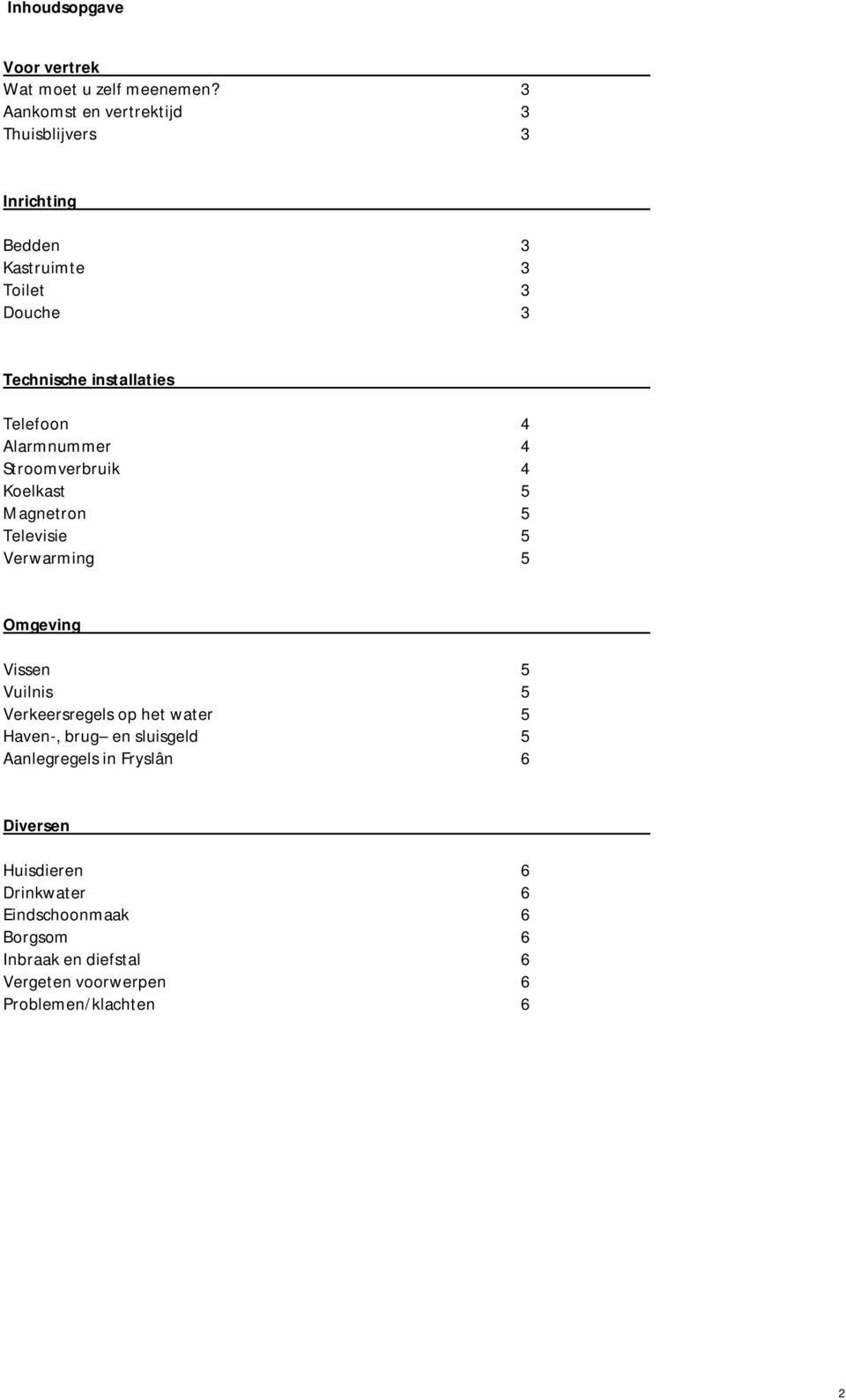 Telefoon 4 Alarmnummer 4 Stroomverbruik 4 Koelkast 5 Magnetron 5 Televisie 5 Verwarming 5 Omgeving Vissen 5 Vuilnis 5