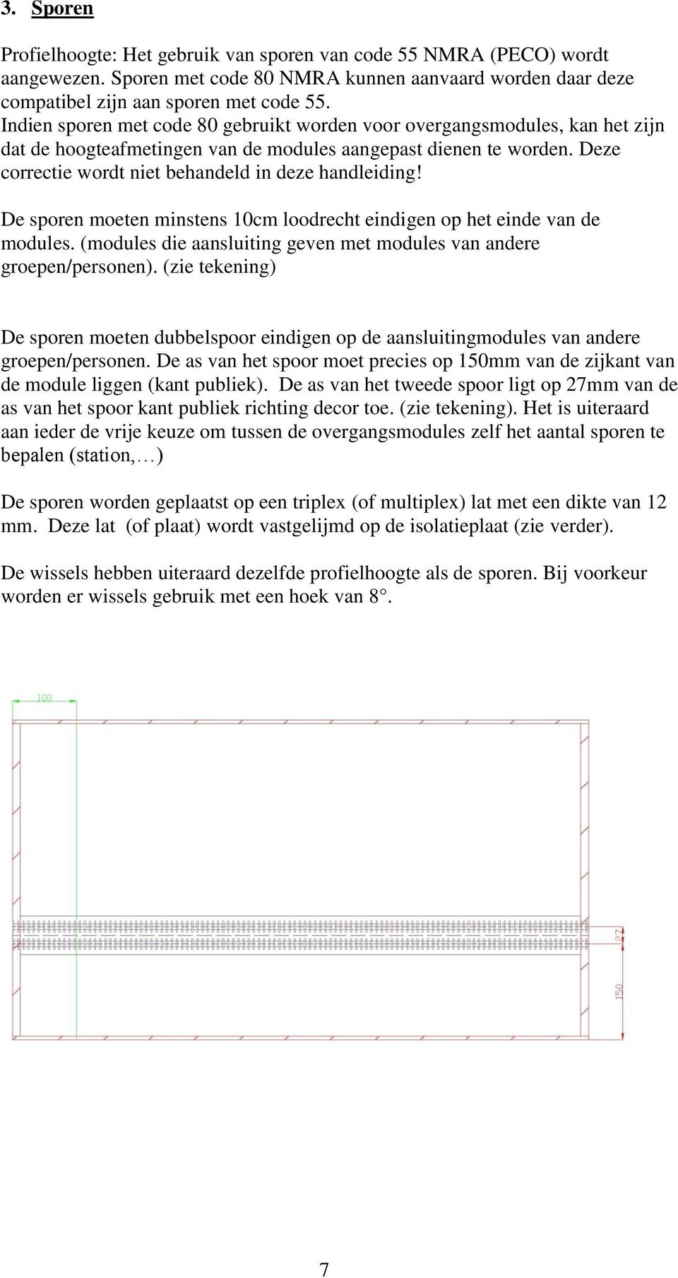 Deze correctie wordt niet behandeld in deze handleiding! De sporen moeten minstens 10cm loodrecht eindigen op het einde van de modules.