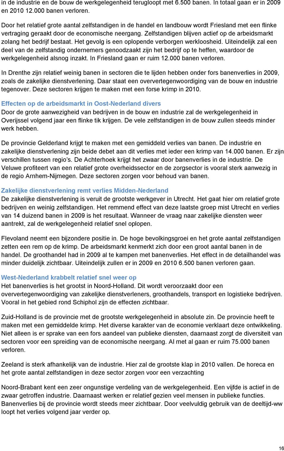 Zelfstandigen blijven actief op de arbeidsmarkt zolang het bedrijf bestaat. Het gevolg is een oplopende verborgen werkloosheid.