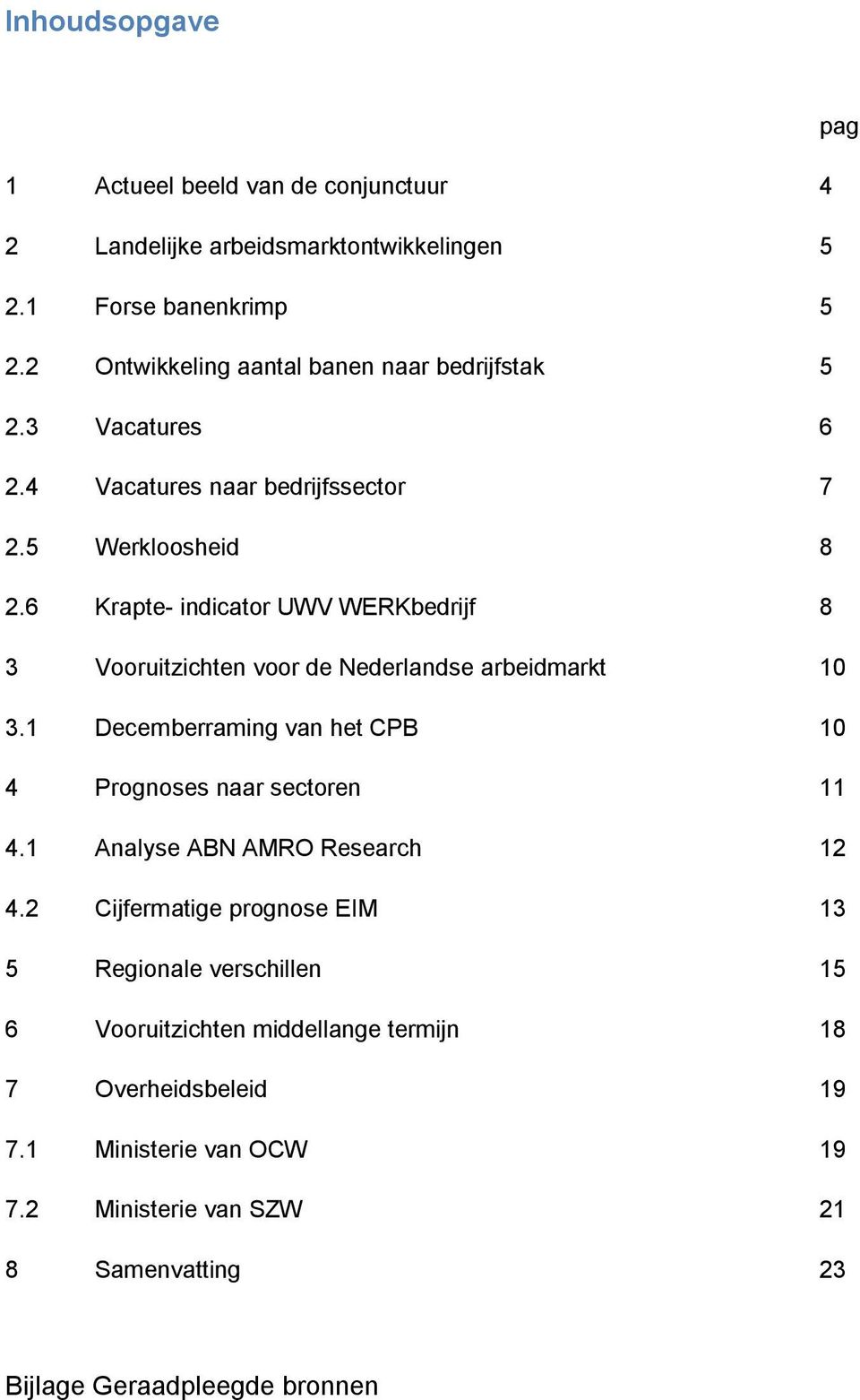 6 Krapte- indicator UWV WERKbedrijf 8 3 Vooruitzichten voor de Nederlandse arbeidmarkt 10 3.1 Decemberraming van het CPB 10 4 Prognoses naar sectoren 11 4.