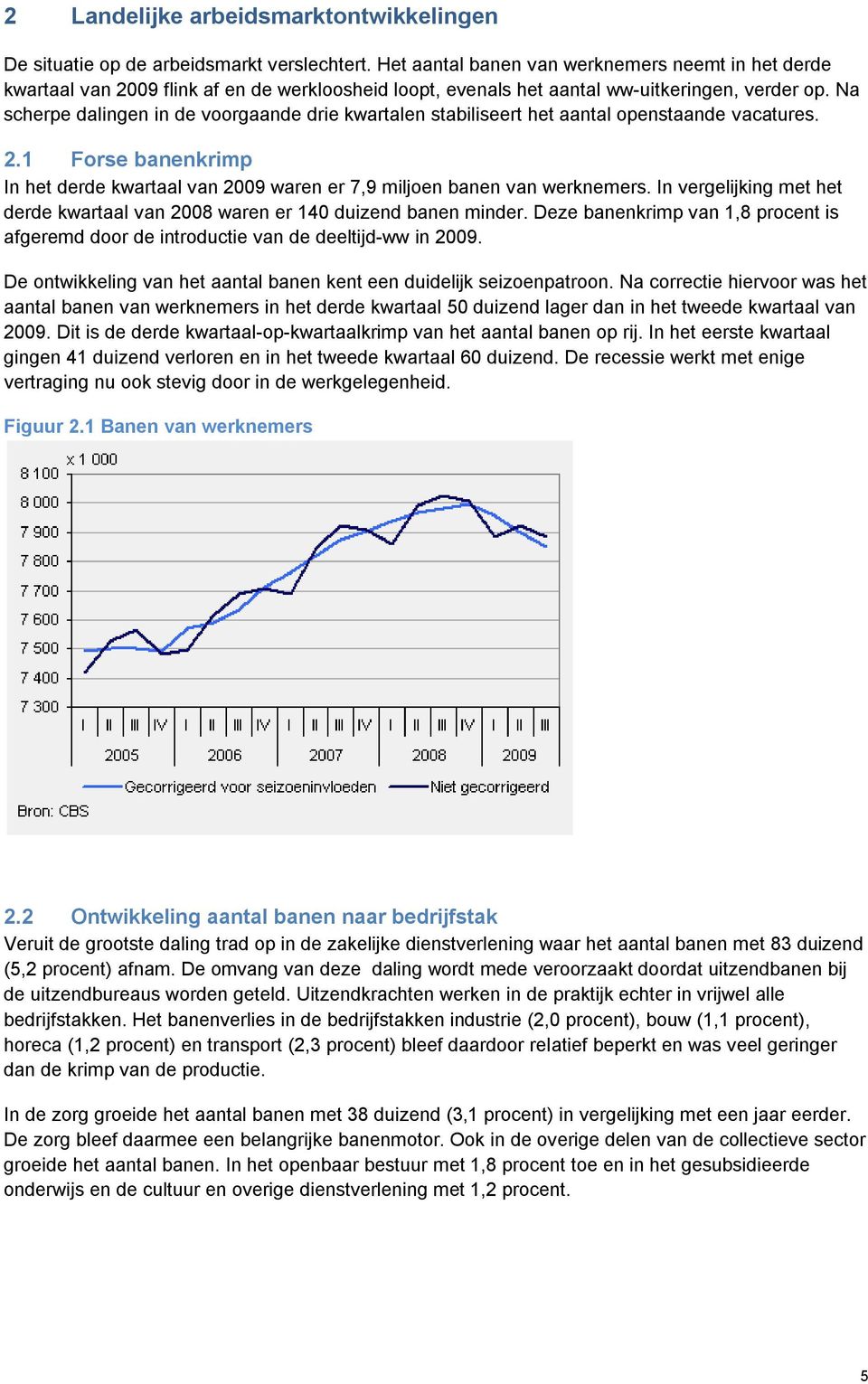 Na scherpe dalingen in de voorgaande drie kwartalen stabiliseert het aantal openstaande vacatures. 2.1 Forse banenkrimp In het derde kwartaal van 2009 waren er 7,9 miljoen banen van werknemers.