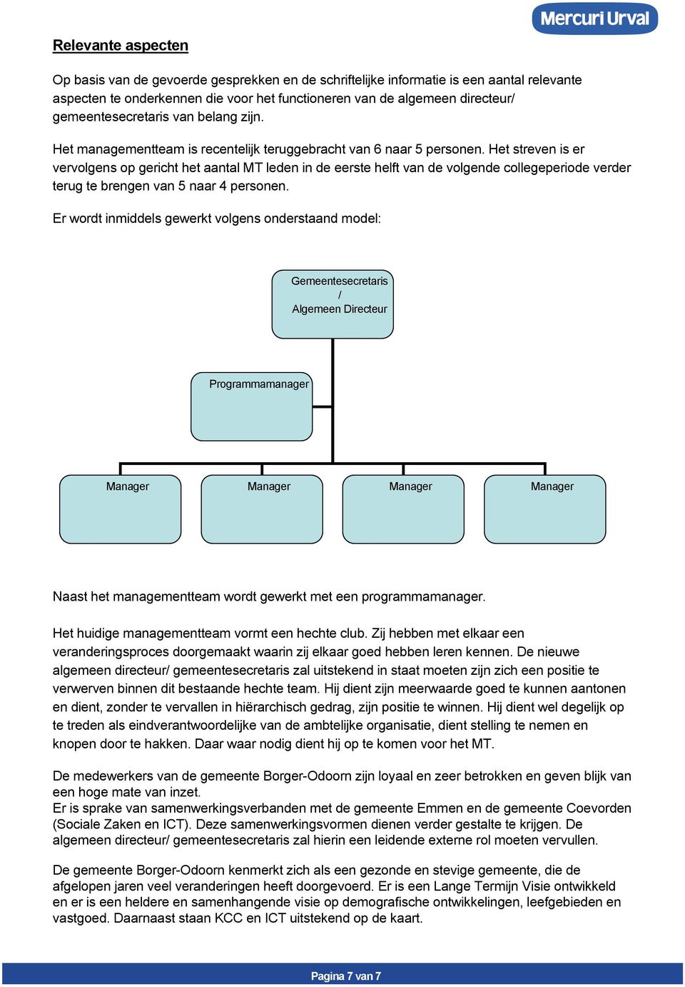 Het streven is er vervolgens op gericht het aantal MT leden in de eerste helft van de volgende collegeperiode verder terug te brengen van 5 naar 4 personen.