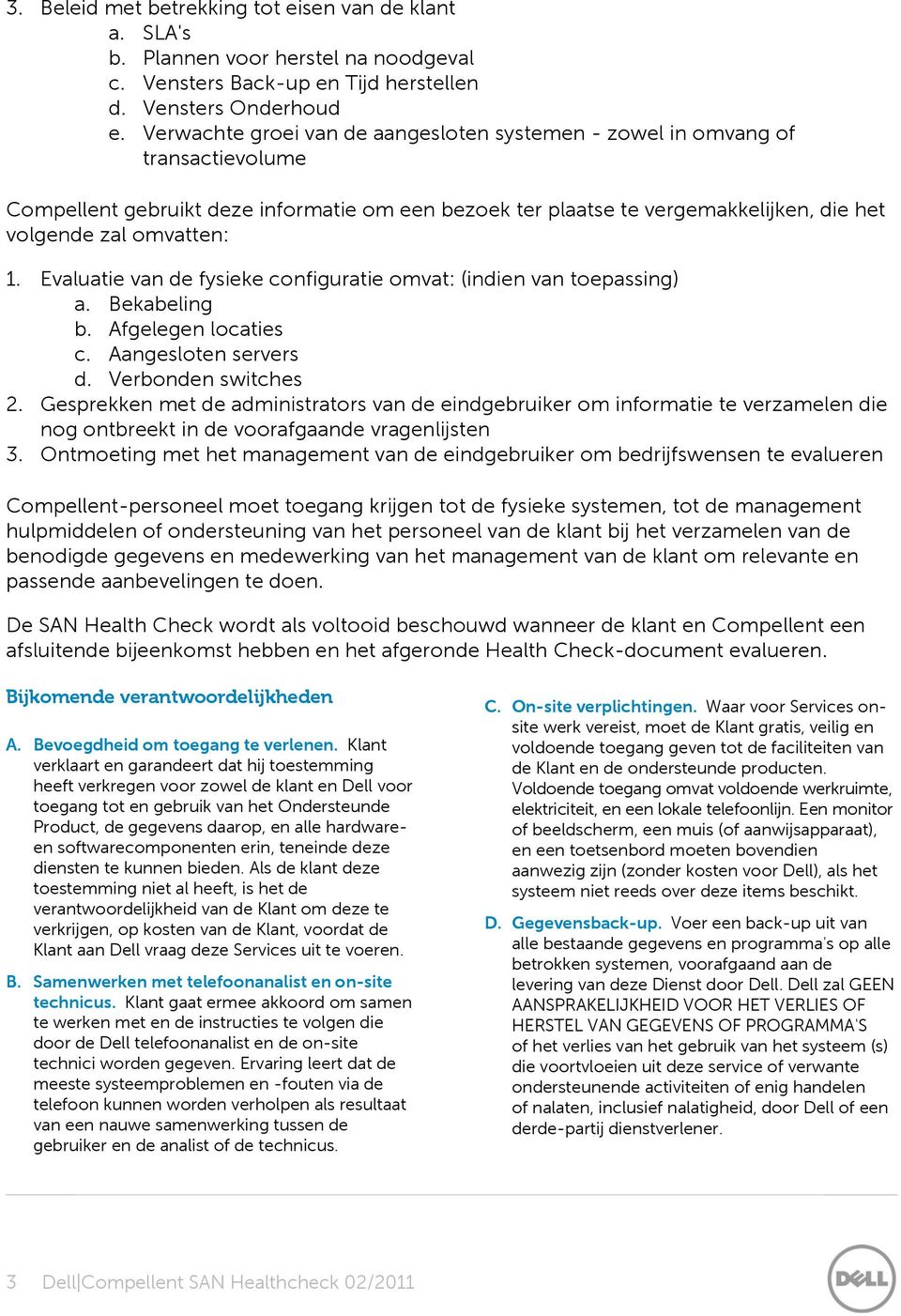 Evaluatie van de fysieke configuratie omvat: (indien van toepassing) a. Bekabeling b. Afgelegen locaties c. Aangesloten servers d. Verbonden switches 2.