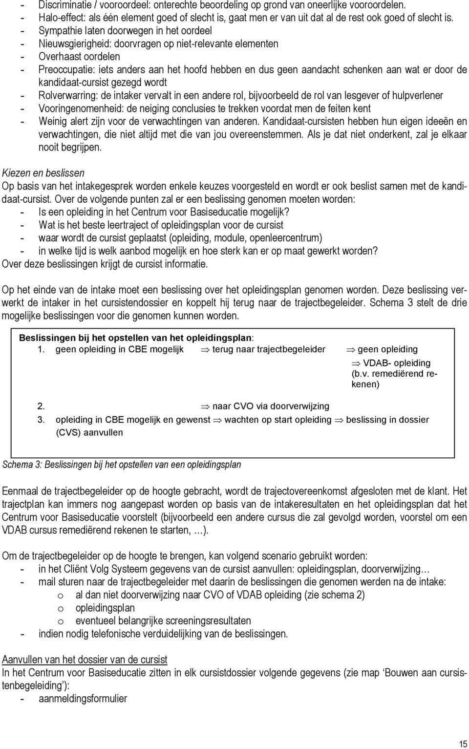 schenken aan wat er door de kandidaat-cursist gezegd wordt - Rolverwarring: de intaker vervalt in een andere rol, bijvoorbeeld de rol van lesgever of hulpverlener - Vooringenomenheid: de neiging