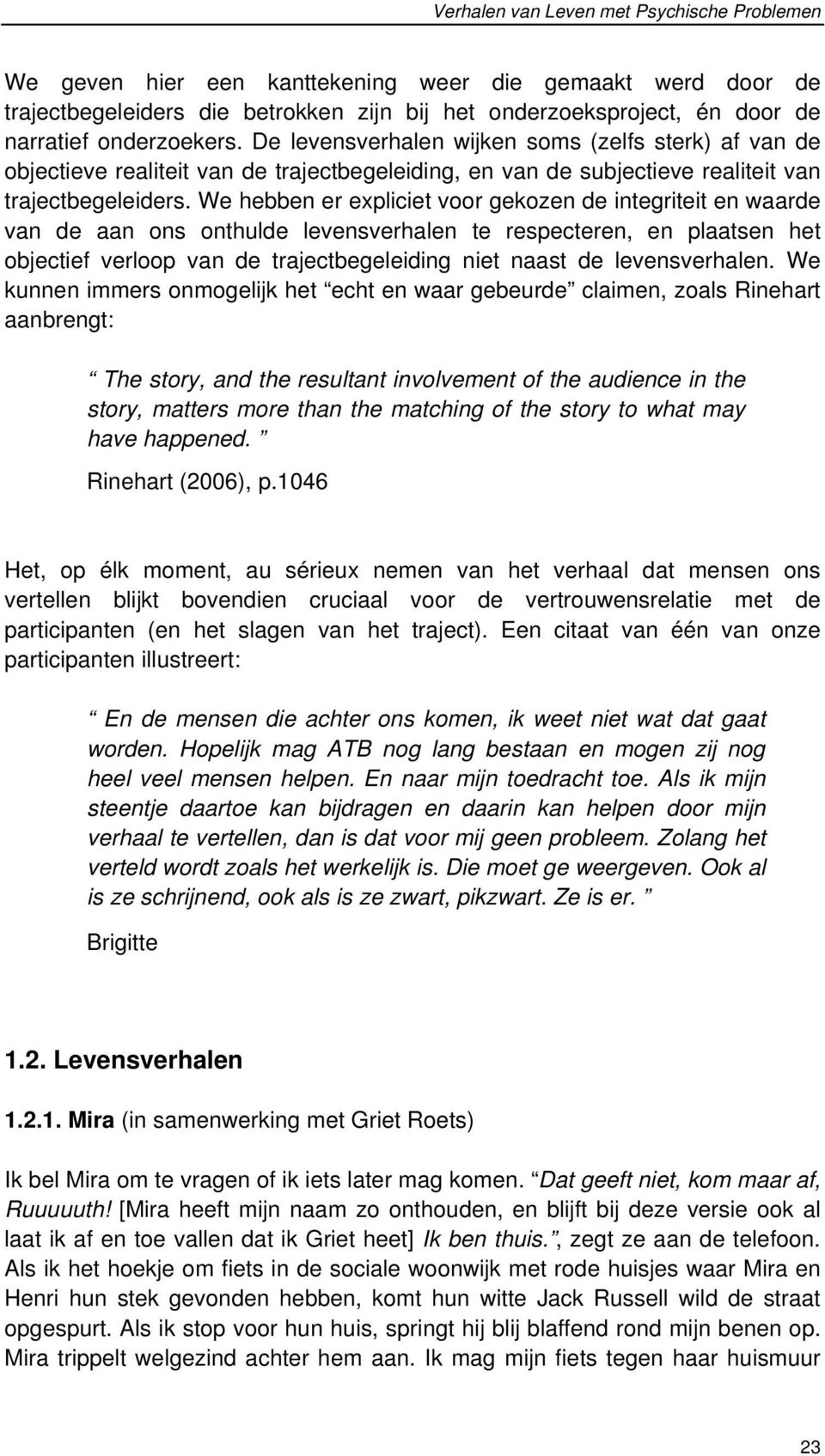 We hebben er expliciet voor gekozen de integriteit en waarde van de aan ons onthulde levensverhalen te respecteren, en plaatsen het objectief verloop van de trajectbegeleiding niet naast de