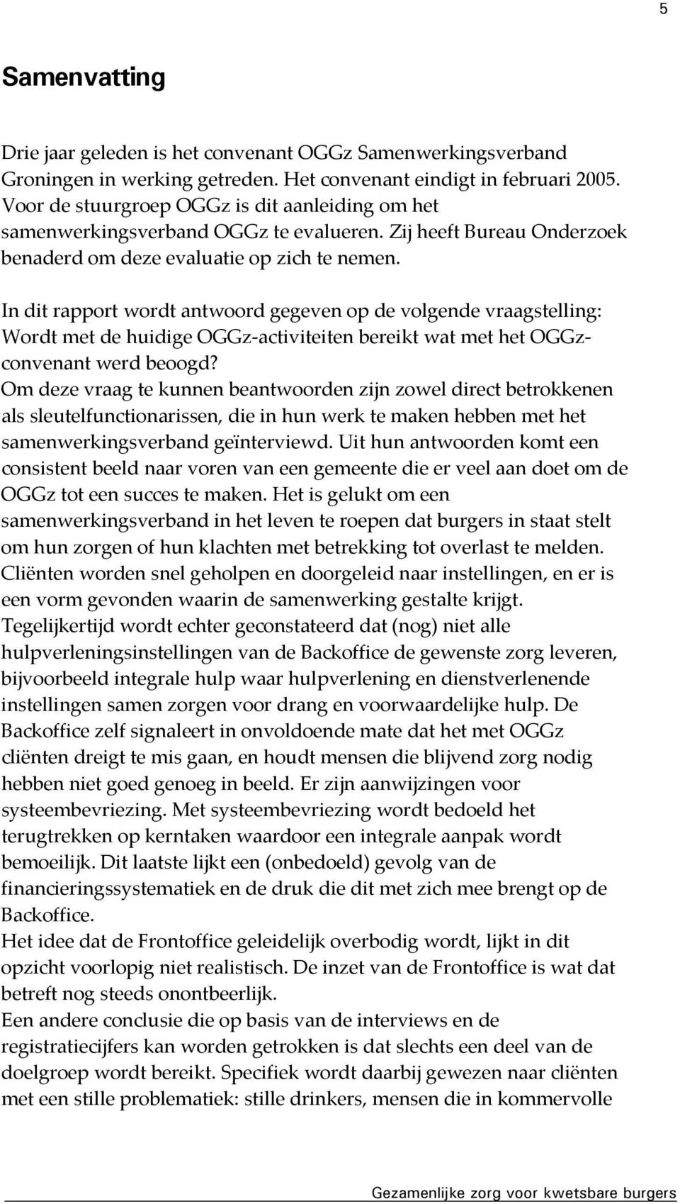 In dit rapport wordt antwoord gegeven op de volgende vraagstelling: Wordt met de huidige OGGz activiteiten bereikt wat met het OGGzconvenant werd beoogd?