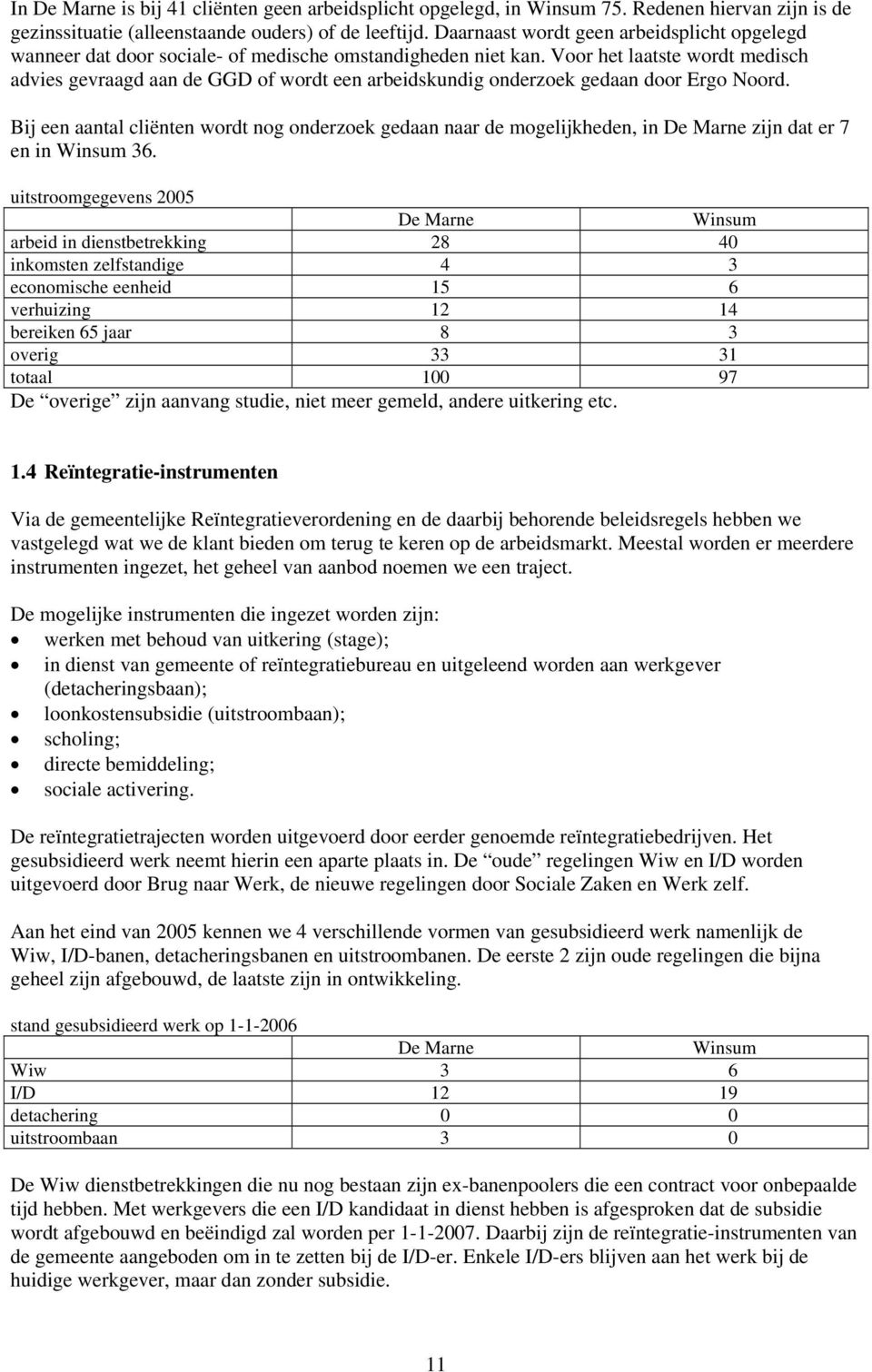 Voor het laatste wordt medisch advies gevraagd aan de GGD of wordt een arbeidskundig onderzoek gedaan door Ergo Noord.